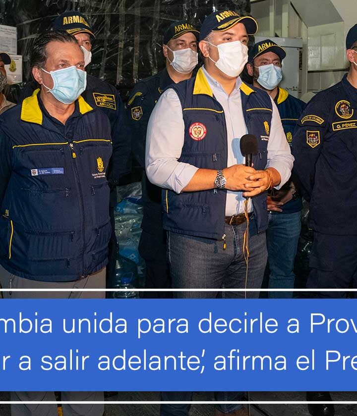 ‘Aquí está Colombia unida para decirle a Providencia que los vamos a ayudar a salir adelante’, afirma el Presidente Duque