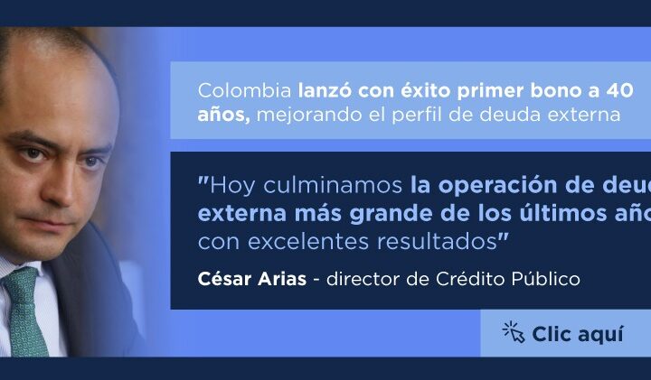 Colombia lanzó con éxito primer bono a 40 años y mejora el perfil de deuda externa